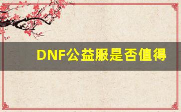 DNF公益服是否值得投入时间与精力？