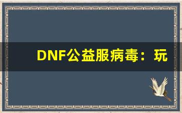DNF公益服病毒：玩家安全的隐形威胁