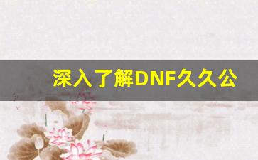 深入了解DNF久久公益服官网的特色玩法