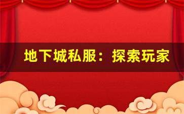 地下城私服：探索玩家与官方版本的差异