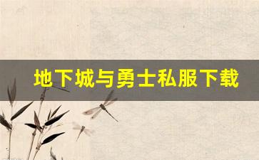 地下城与勇士私服下载攻略：快速上手指南