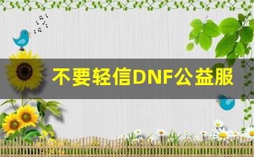 不要轻信DNF公益服：这些服务器为何有毒