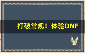 打破常规！体验DNF公益服的创新系统