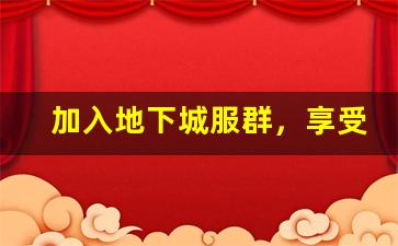 加入地下城服群，享受极速游戏体验