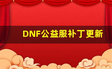 DNF公益服补丁更新详解：新增功能一览