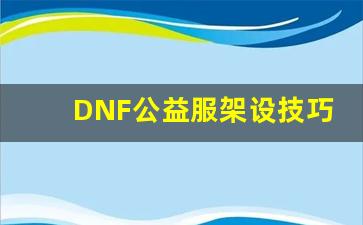 DNF公益服架设技巧：优化你的私服体验