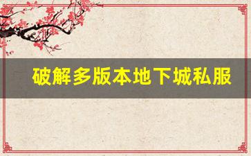 破解多版本地下城私服的技术难题