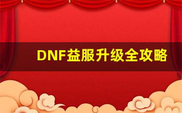 DNF益服升级全攻略，轻松玩转游戏