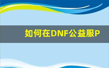 如何在DNF公益服POP中快速提升战力