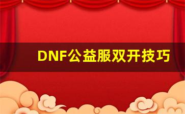 DNF公益服双开技巧解析，轻松实现多账号操作