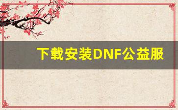 下载安装DNF公益服的正确方法